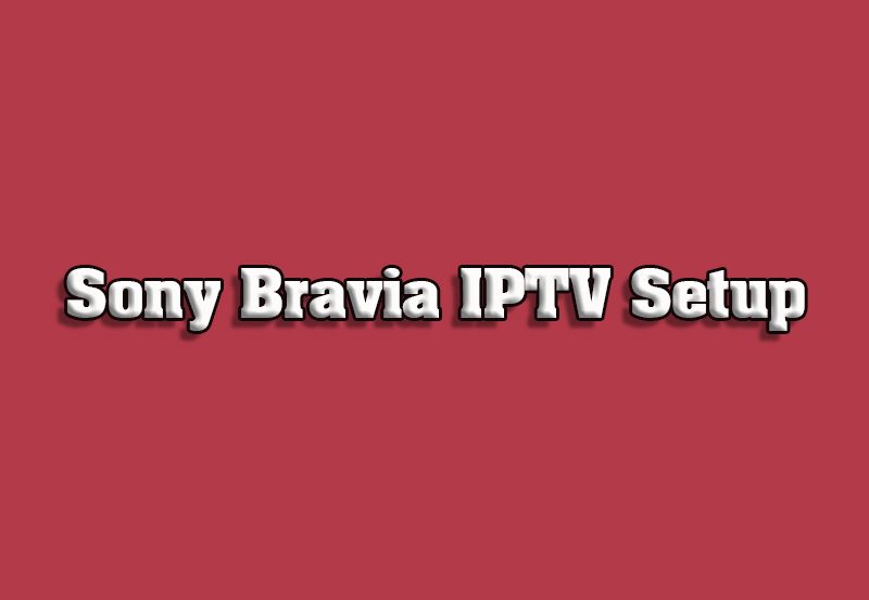 How to Install IPTV on Sony Bravia TVs