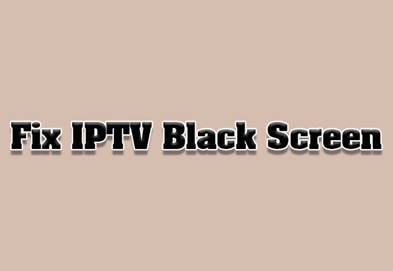 How to Troubleshoot Black Screen on IPTV Channels