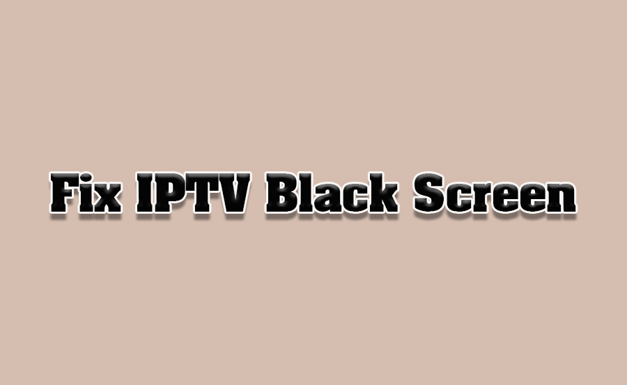 How to Troubleshoot Black Screen on IPTV Channels